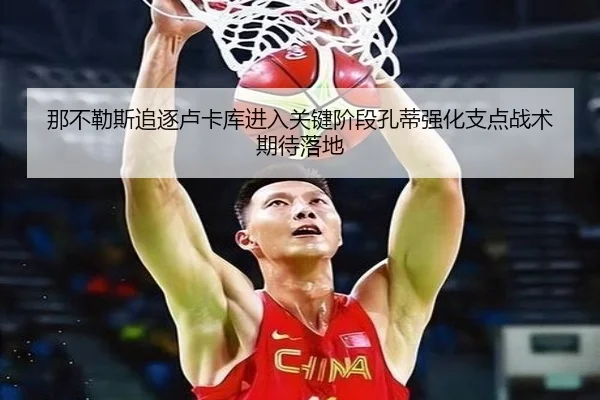 那不勒斯追逐卢卡库进入关键阶段孔蒂强化支点战术期待落地